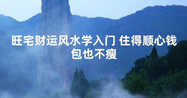 旺宅财运风水学入门 住得顺心钱包也不瘦